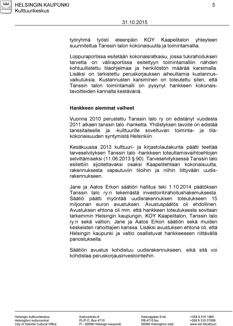 Lisäksi on tarkistettu peruskorjauksen aiheuttamia kustannusvaikutuksia.