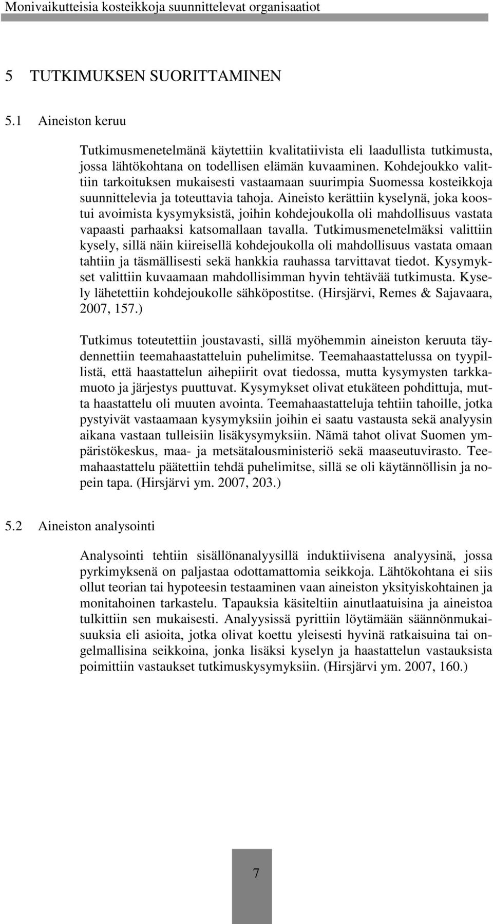 Aineisto kerättiin kyselynä, joka koostui avoimista kysymyksistä, joihin kohdejoukolla oli mahdollisuus vastata vapaasti parhaaksi katsomallaan tavalla.