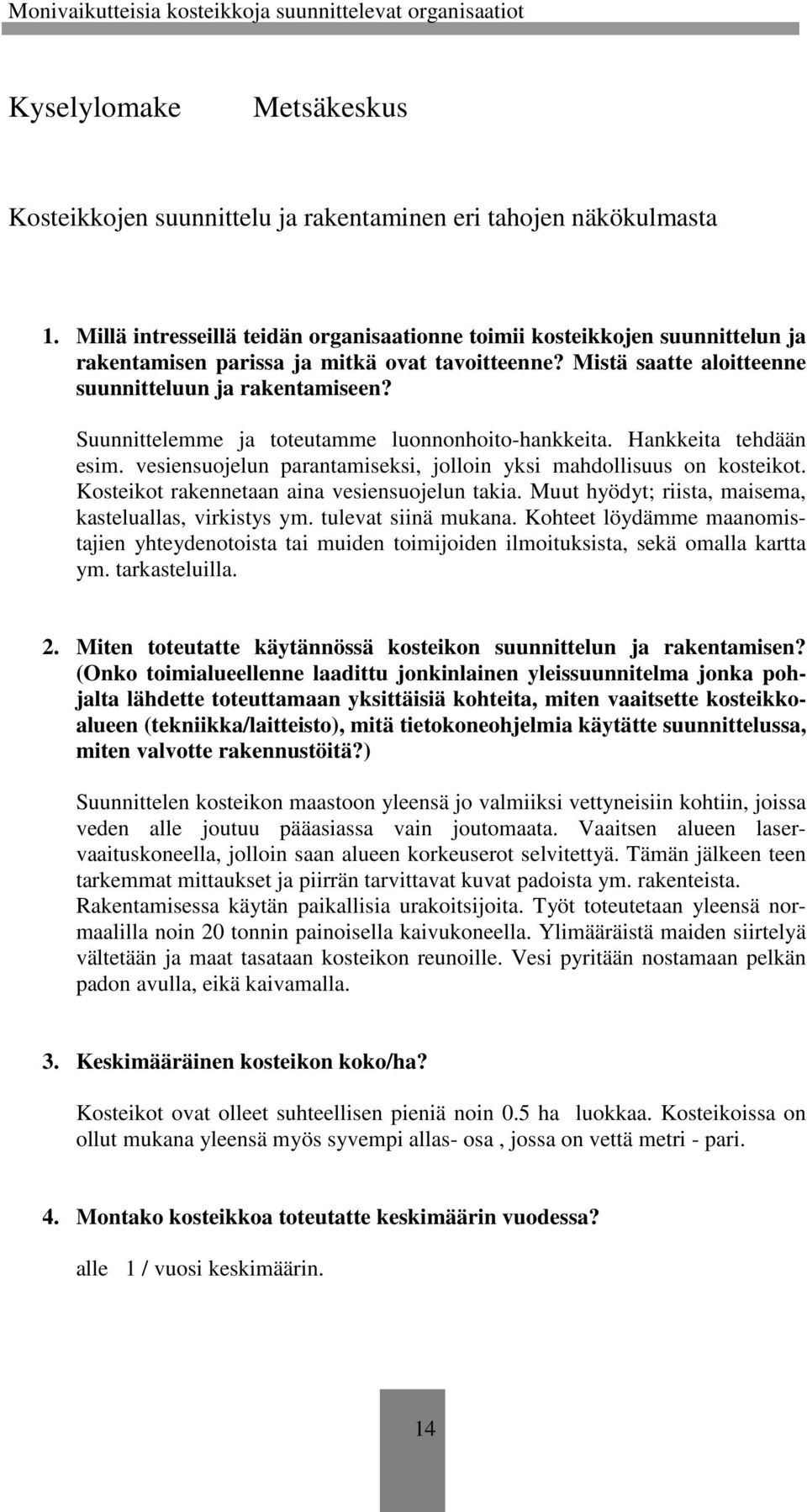 Suunnittelemme ja toteutamme luonnonhoito-hankkeita. Hankkeita tehdään esim. vesiensuojelun parantamiseksi, jolloin yksi mahdollisuus on kosteikot. Kosteikot rakennetaan aina vesiensuojelun takia.