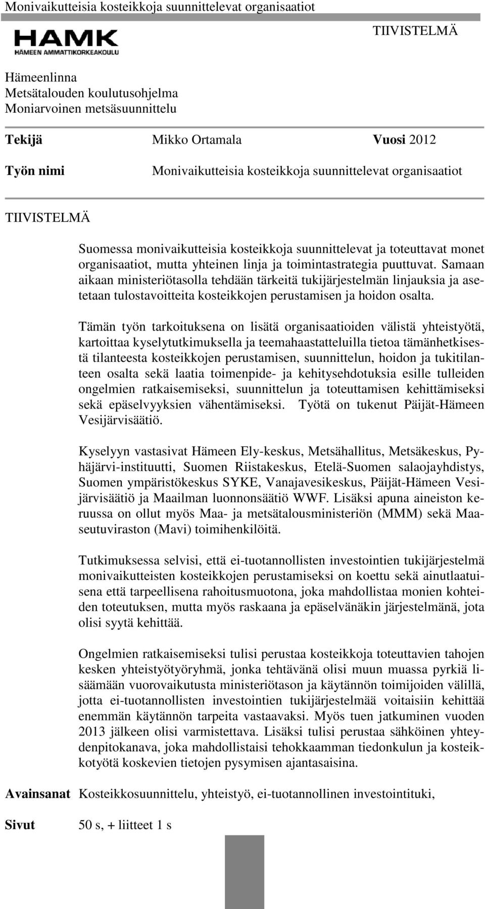 Samaan aikaan ministeriötasolla tehdään tärkeitä tukijärjestelmän linjauksia ja asetetaan tulostavoitteita kosteikkojen perustamisen ja hoidon osalta.