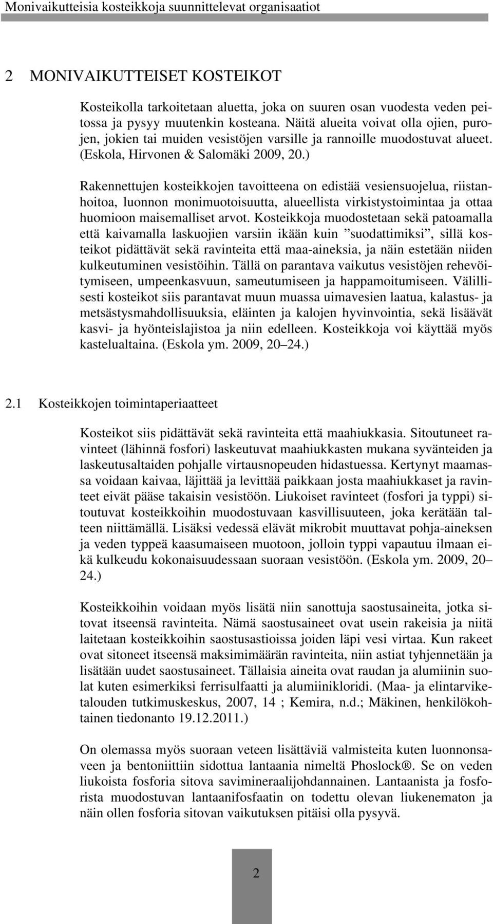 ) Rakennettujen kosteikkojen tavoitteena on edistää vesiensuojelua, riistanhoitoa, luonnon monimuotoisuutta, alueellista virkistystoimintaa ja ottaa huomioon maisemalliset arvot.