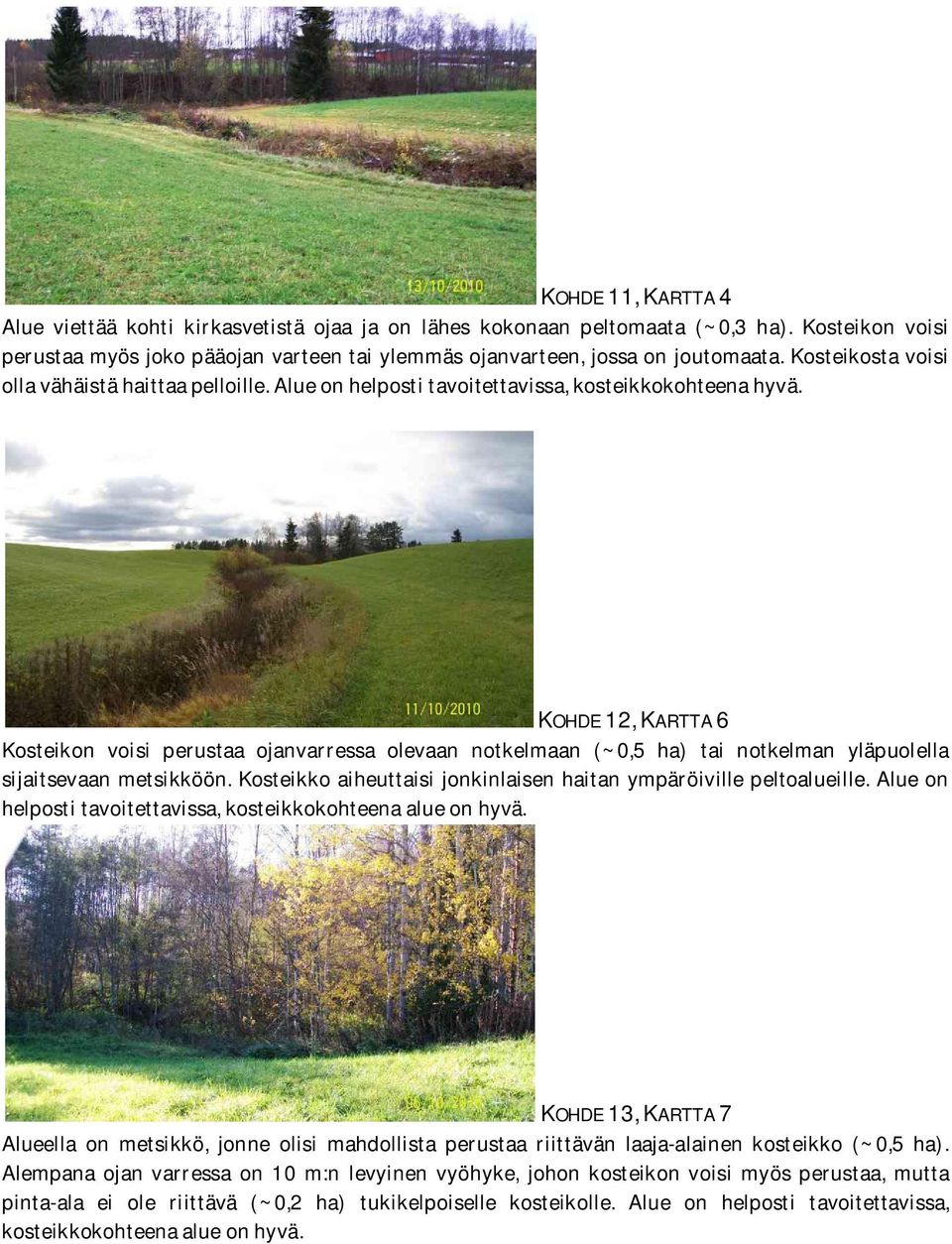 KOHDE 12, KARTTA 6 Kosteikon voisi perustaa ojanvarressa olevaan notkelmaan (~0,5 ha) tai notkelman yläpuolella sijaitsevaan metsikköön.