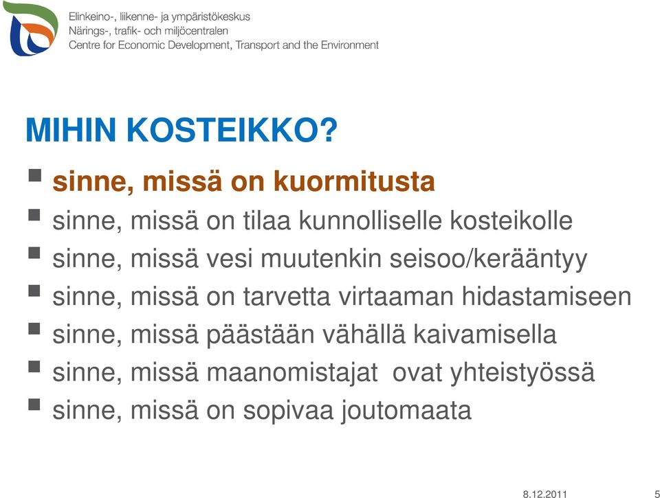 sinne, missä vesi muutenkin seisoo/kerääntyy sinne, missä on tarvetta virtaaman