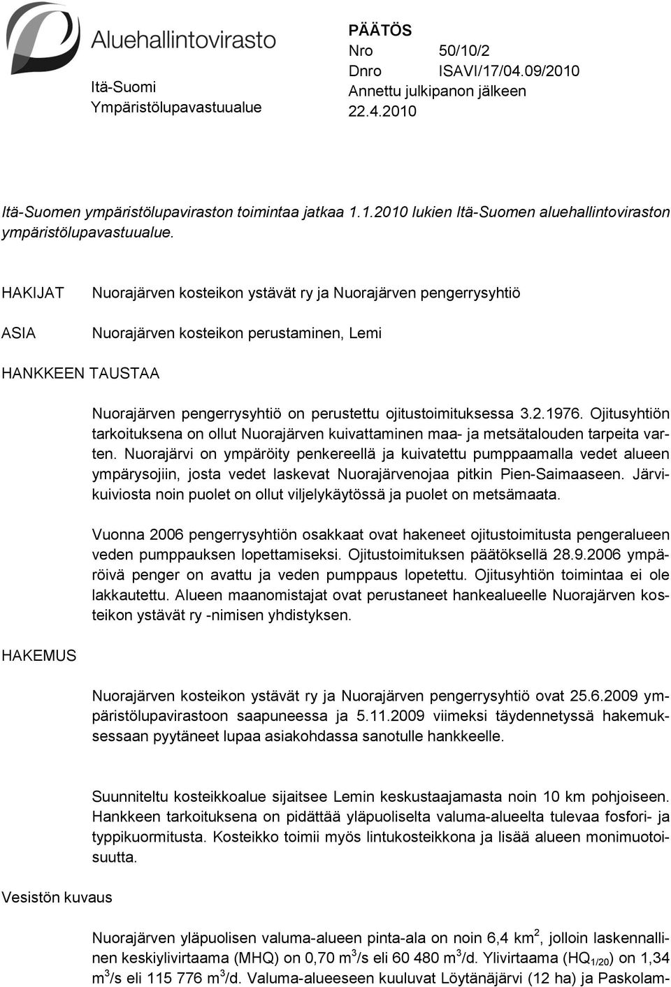 ojitustoimituksessa 3.2.1976. Ojitusyhtiön tarkoituksena on ollut Nuorajärven kuivattaminen maa- ja metsätalouden tarpeita varten.