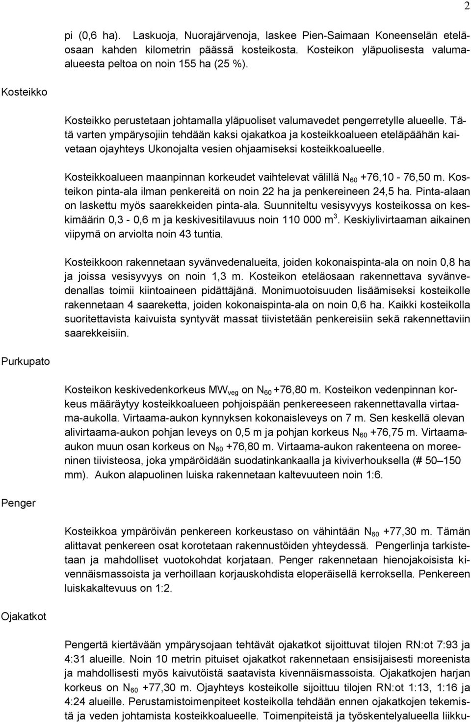 Tätä varten ympärysojiin tehdään kaksi ojakatkoa ja kosteikkoalueen eteläpäähän kaivetaan ojayhteys Ukonojalta vesien ohjaamiseksi kosteikkoalueelle.