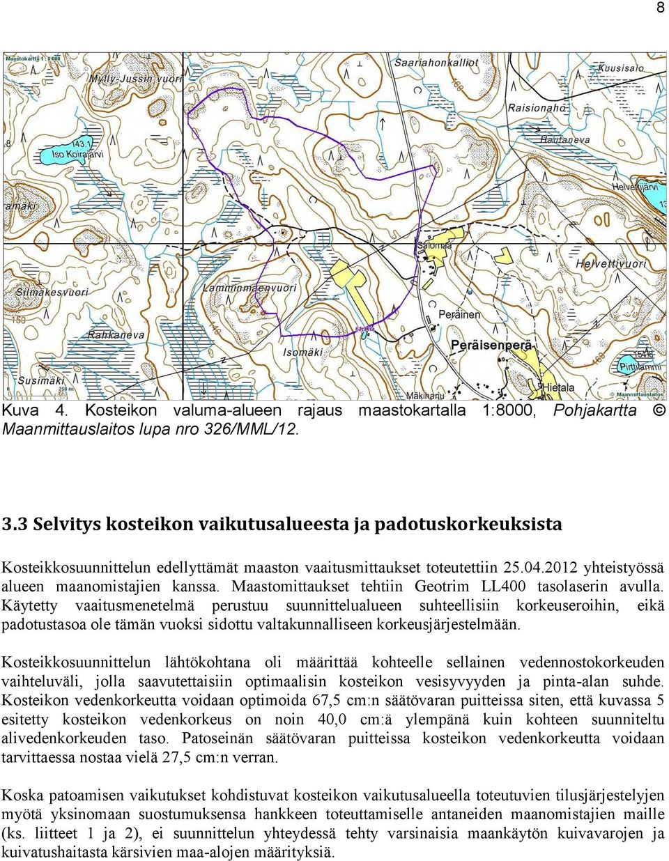 Maastomittaukset tehtiin Geotrim LL400 tasolaserin avulla.