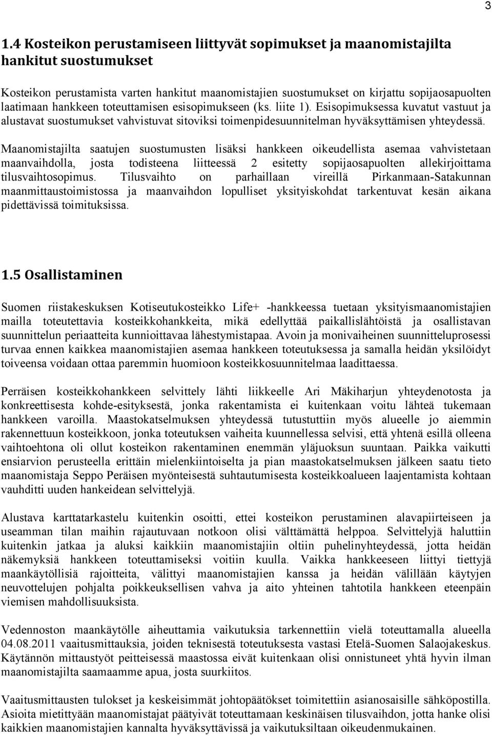 Maanomistajilta saatujen suostumusten lisäksi hankkeen oikeudellista asemaa vahvistetaan maanvaihdolla, josta todisteena liitteessä 2 esitetty sopijaosapuolten allekirjoittama tilusvaihtosopimus.