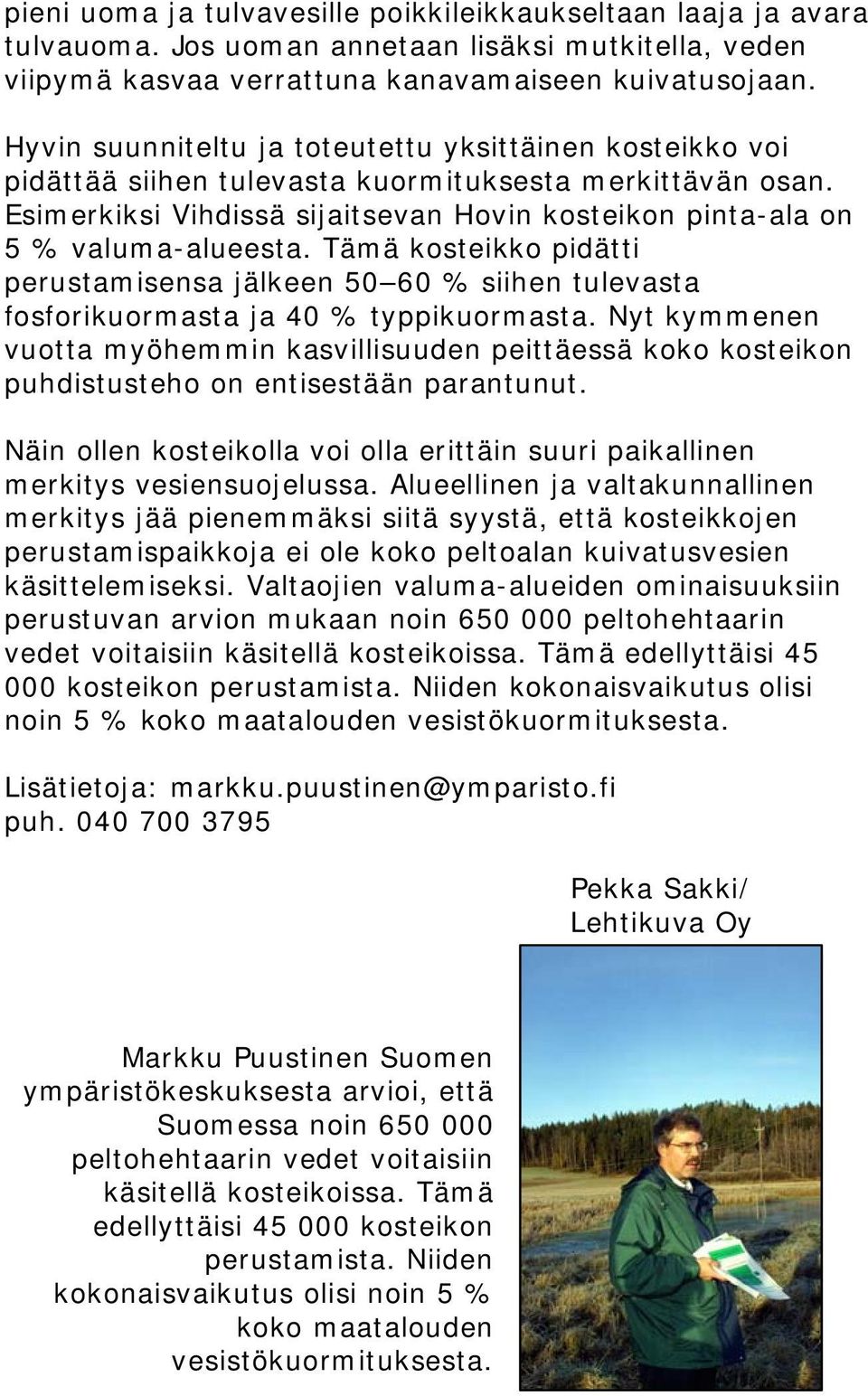 Tämä kosteikko pidätti perustamisensa jälkeen 50 60 % siihen tulevasta fosforikuormasta ja 40 % typpikuormasta.