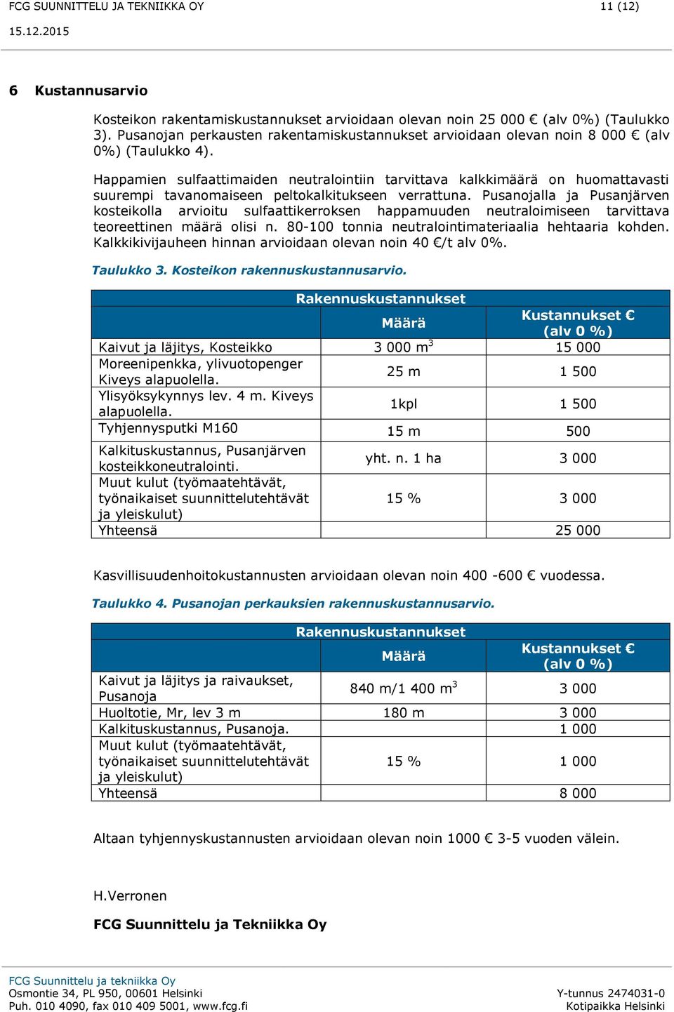 Happamien sulfaattimaiden neutralointiin tarvittava kalkkimäärä on huomattavasti suurempi tavanomaiseen peltokalkitukseen verrattuna.