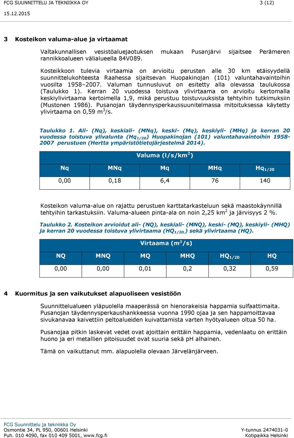 Valuman tunnusluvut on esitetty alla olevassa taulukossa (Taulukko 1).