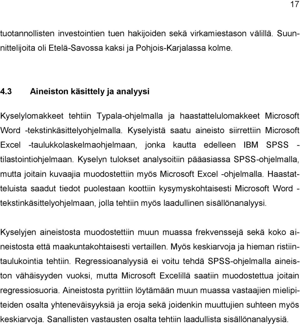 Kyselyistä saatu aineisto siirrettiin Microsoft Excel -taulukkolaskelmaohjelmaan, jonka kautta edelleen IBM SPSS - tilastointiohjelmaan.