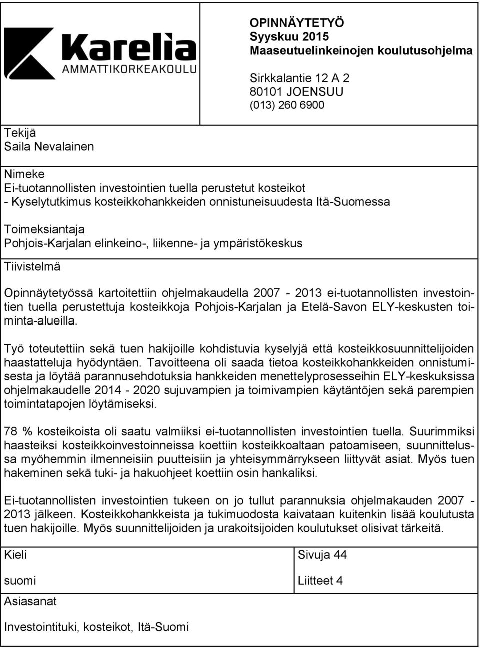 ohjelmakaudella 2007-2013 ei-tuotannollisten investointien tuella perustettuja kosteikkoja Pohjois-Karjalan ja Etelä-Savon ELY-keskusten toiminta-alueilla.