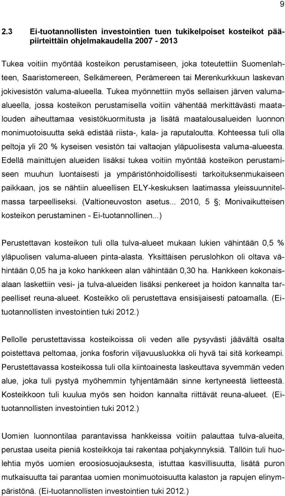 Tukea myönnettiin myös sellaisen järven valumaalueella, jossa kosteikon perustamisella voitiin vähentää merkittävästi maatalouden aiheuttamaa vesistökuormitusta ja lisätä maatalousalueiden luonnon