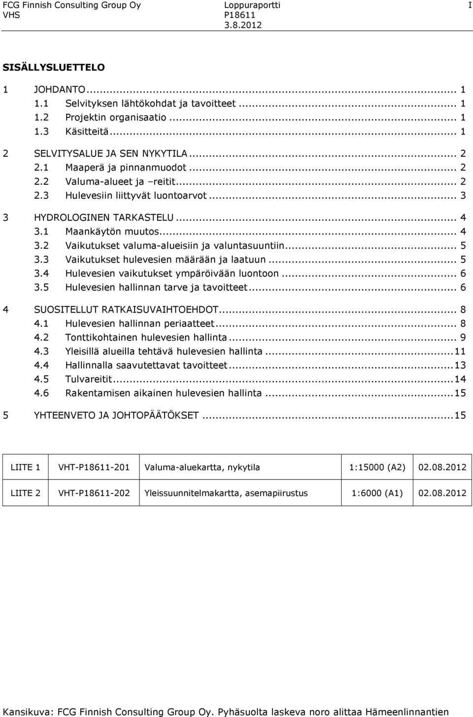 1 Maankäytön muutos... 4 3.2 Vaikutukset valuma-alueisiin ja valuntasuuntiin... 5 3.3 Vaikutukset hulevesien määrään ja laatuun... 5 3.4 Hulevesien vaikutukset ympäröivään luontoon... 6 3.