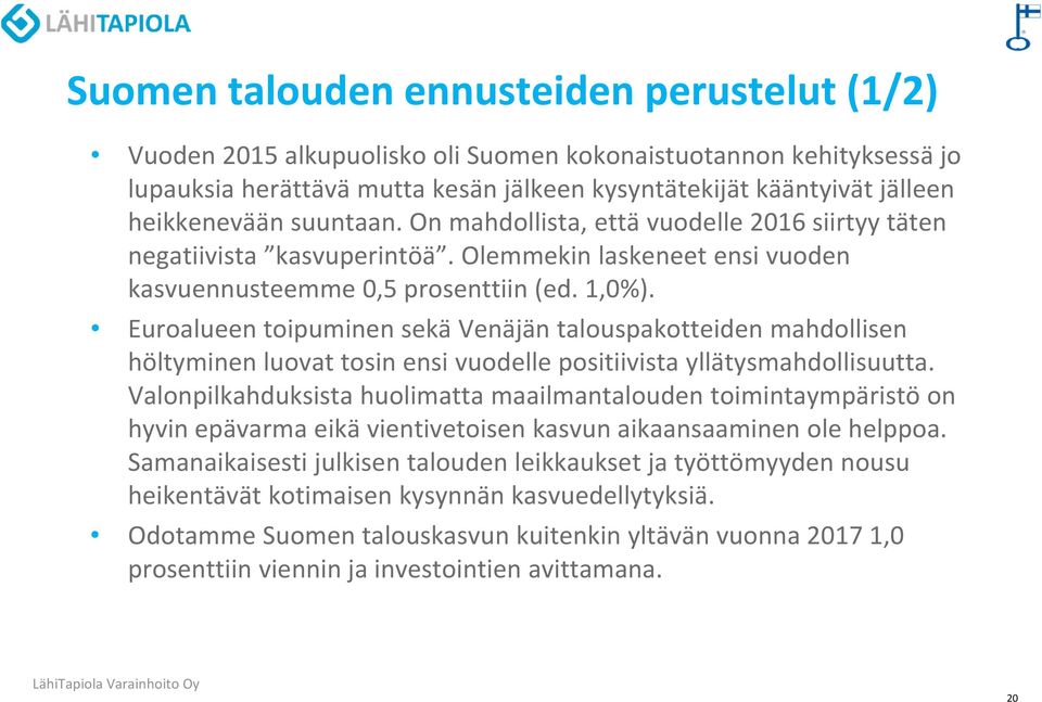 Euroalueen toipuminen sekä Venäjän talouspakotteiden mahdollisen höltyminen luovat tosin ensi vuodelle positiivista yllätysmahdollisuutta.