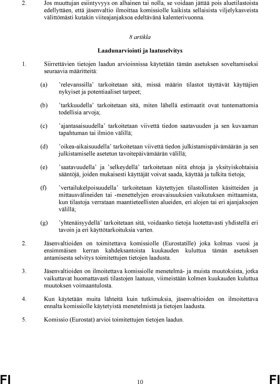 Siirrettävien tietojen laadun arvioinnissa käytetään tämän asetuksen soveltamiseksi seuraavia määritteitä: (a) (b) (c) (d) (e) (f) (g) relevanssilla tarkoitetaan sitä, missä määrin tilastot täyttävät