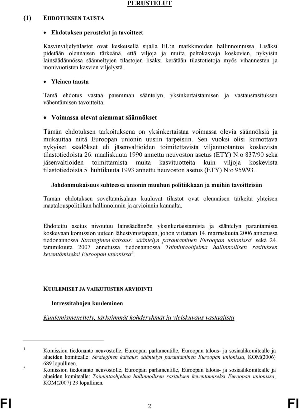 kasvien viljelystä. Yleinen tausta Tämä ehdotus vastaa paremman sääntelyn, yksinkertaistamisen ja vastausrasituksen vähentämisen tavoitteita.