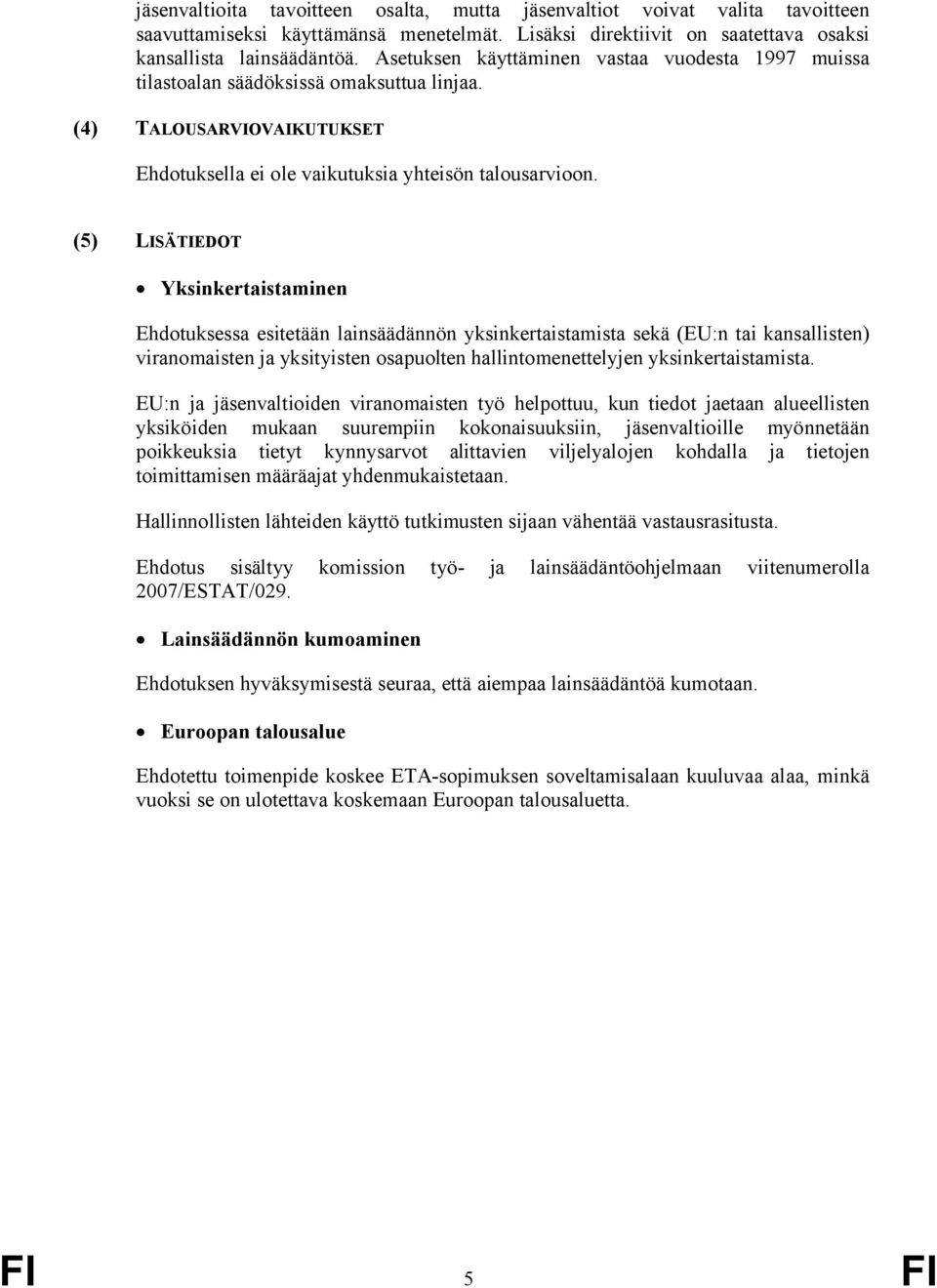 (5) LISÄTIEDOT Yksinkertaistaminen Ehdotuksessa esitetään lainsäädännön yksinkertaistamista sekä (EU:n tai kansallisten) viranomaisten ja yksityisten osapuolten hallintomenettelyjen