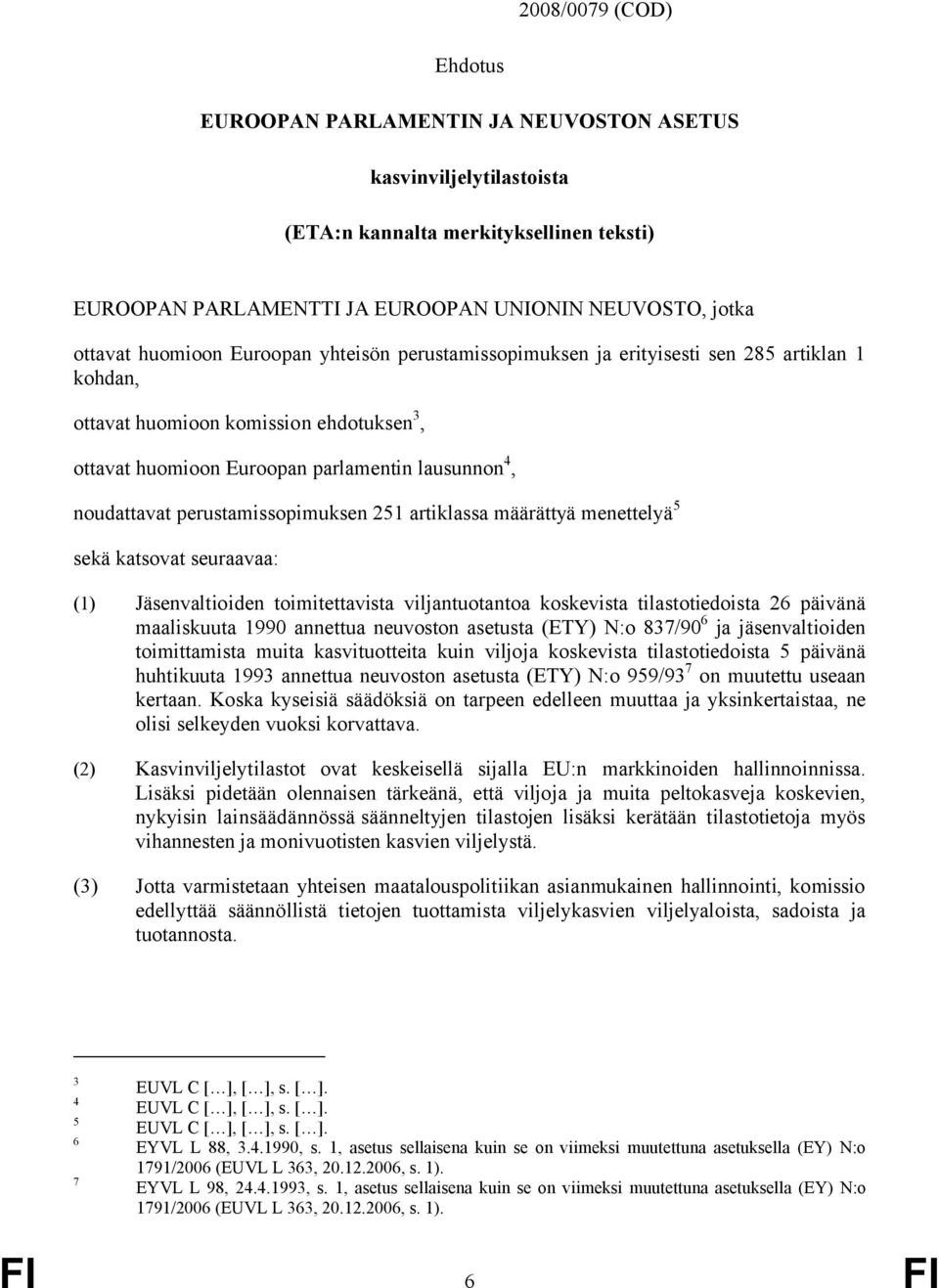 perustamissopimuksen 251 artiklassa määrättyä menettelyä 5 sekä katsovat seuraavaa: (1) Jäsenvaltioiden toimitettavista viljantuotantoa koskevista tilastotiedoista 26 päivänä maaliskuuta 1990