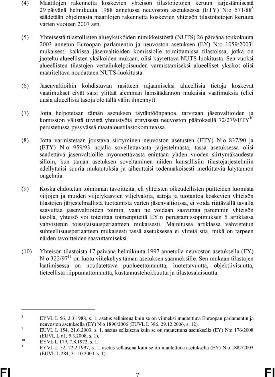 (5) Yhteisestä tilastollisten alueyksiköiden nimikkeistöstä (NUTS) 26 päivänä toukokuuta 2003 annetun Euroopan parlamentin ja neuvoston asetuksen (EY) N:o 1059/2003 9 mukaisesti kaikissa