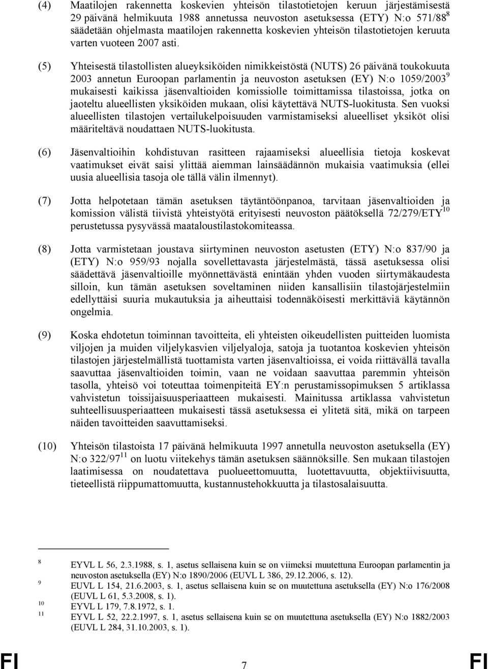 (5) Yhteisestä tilastollisten alueyksiköiden nimikkeistöstä (NUTS) 26 päivänä toukokuuta 2003 annetun Euroopan parlamentin ja neuvoston asetuksen (EY) N:o 1059/2003 9 mukaisesti kaikissa