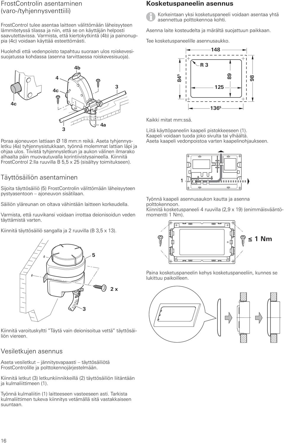 Huolehdi että vedenpoisto tapahtuu suoraan ulos roiskevesisuojatussa kohdassa (asenna tarvittaessa roiskevesisuoja).