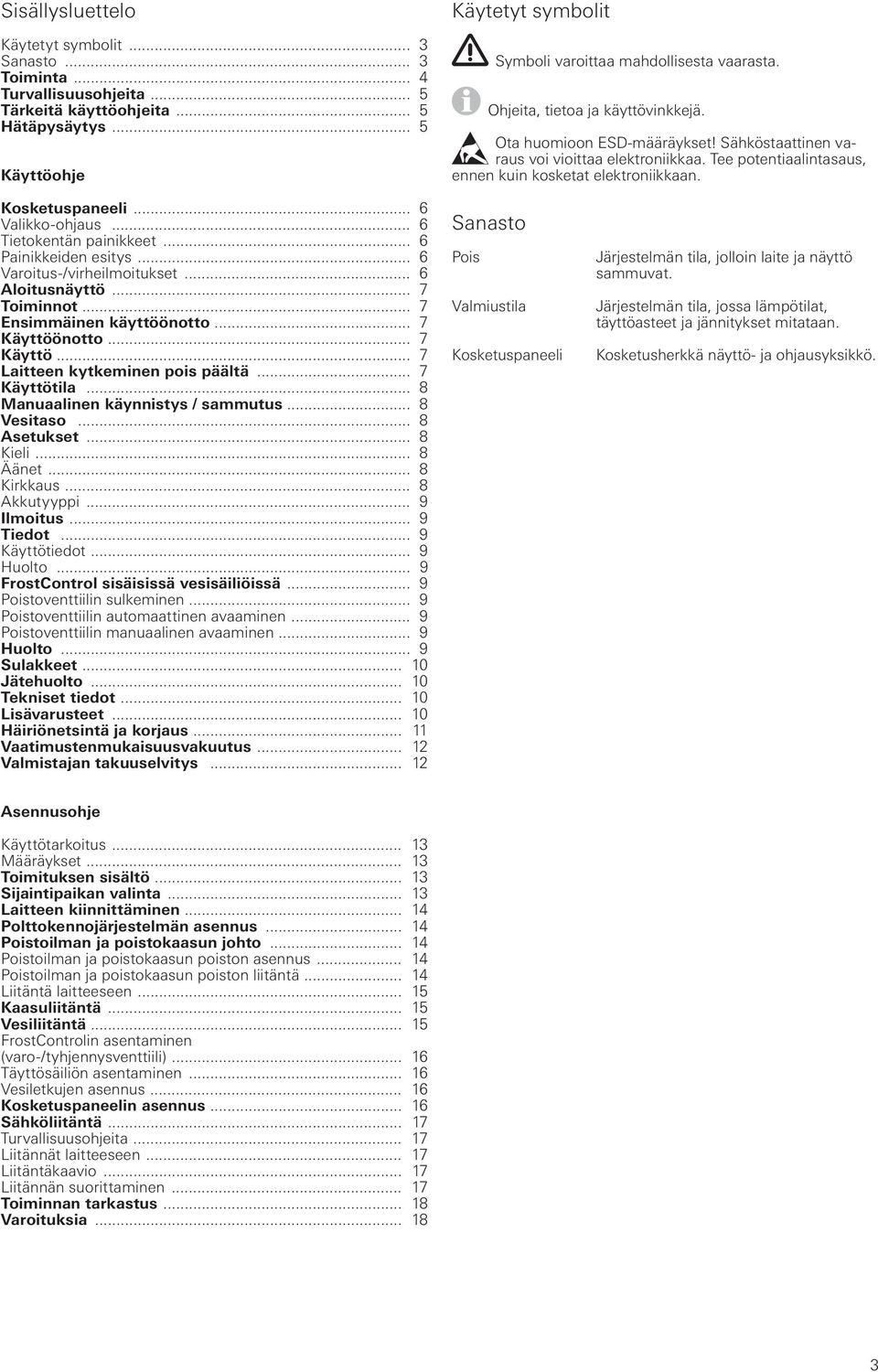 Tee potentiaalintasaus, ennen kuin kosketat elektroniikkaan. Kosketuspaneeli... 6 Valikko-ohjaus... 6 Tietokentän painikkeet... 6 Painikkeiden esitys... 6 Varoitus-/virheilmoitukset... 6 Aloitusnäyttö.