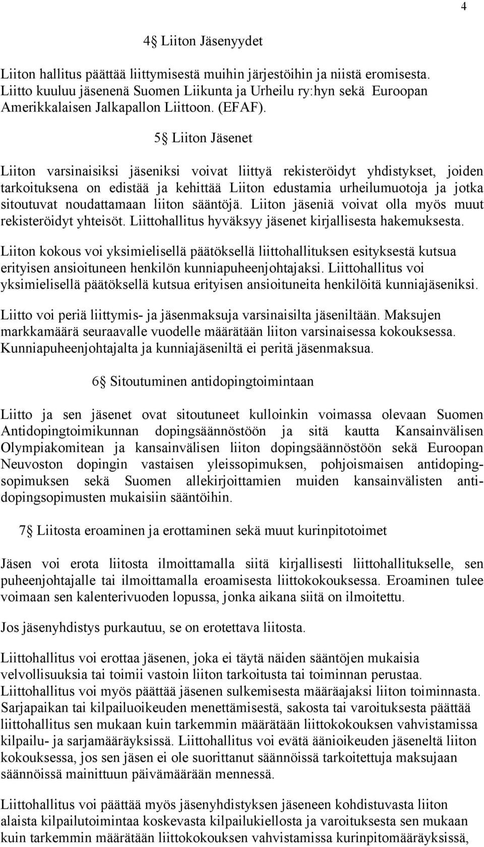 5 Liiton Jäsenet Liiton varsinaisiksi jäseniksi voivat liittyä rekisteröidyt yhdistykset, joiden tarkoituksena on edistää ja kehittää Liiton edustamia urheilumuotoja ja jotka sitoutuvat noudattamaan