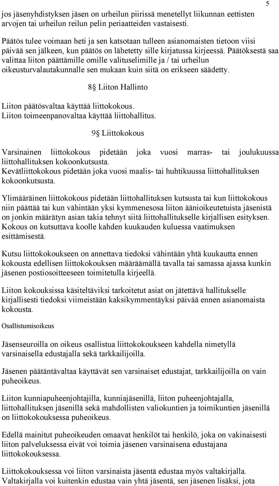 Päätöksestä saa valittaa liiton päättämille omille valituselimille ja / tai urheilun oikeusturvalautakunnalle sen mukaan kuin siitä on erikseen säädetty.