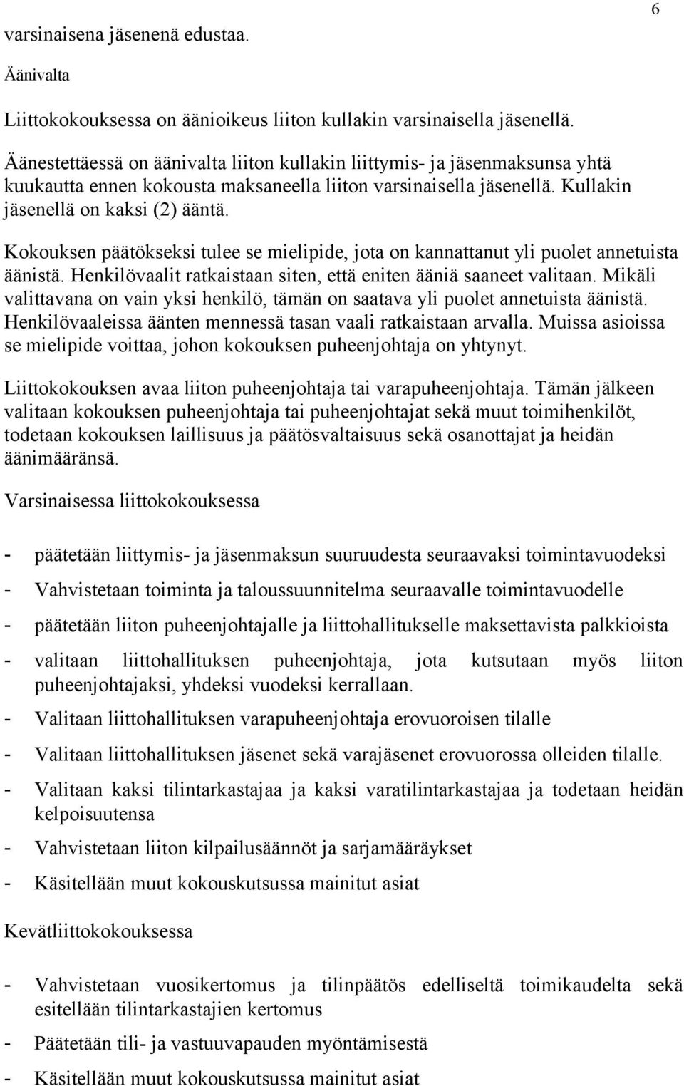 Kokouksen päätökseksi tulee se mielipide, jota on kannattanut yli puolet annetuista äänistä. Henkilövaalit ratkaistaan siten, että eniten ääniä saaneet valitaan.