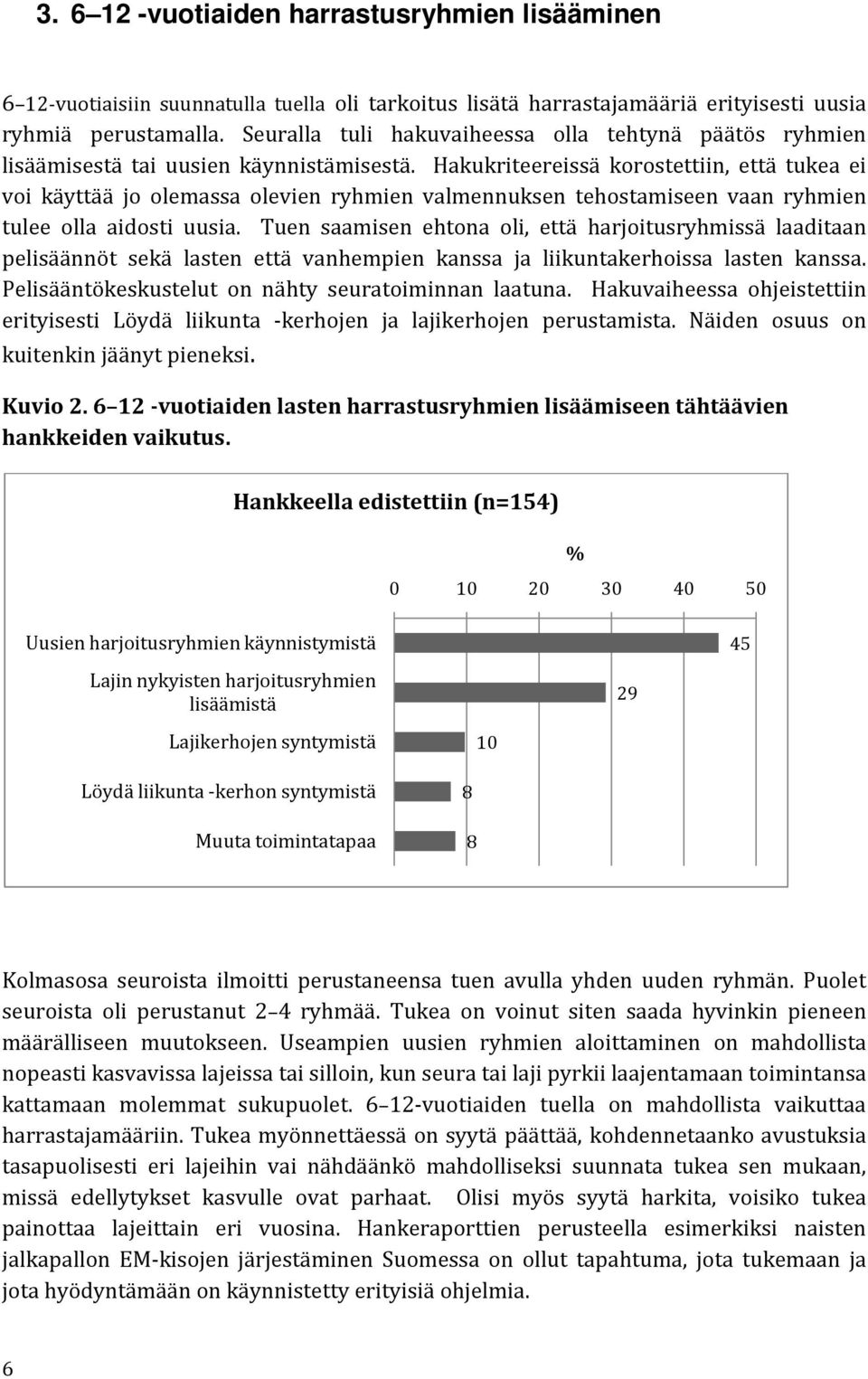 Hakukriteereissä korostettiin, että tukea ei voi käyttää jo olemassa olevien ryhmien valmennuksen tehostamiseen vaan ryhmien tulee olla aidosti uusia.