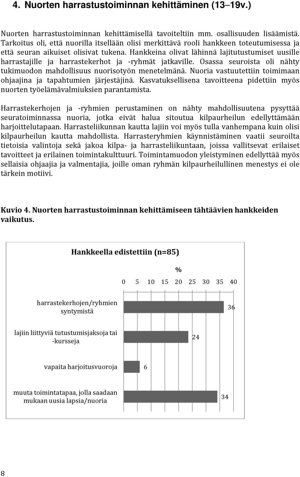 Hankkeina olivat lähinnä lajitutustumiset uusille harrastajille ja harrastekerhot ja -ryhmät jatkaville. Osassa seuroista oli nähty tukimuodon mahdollisuus nuorisotyön menetelmänä.