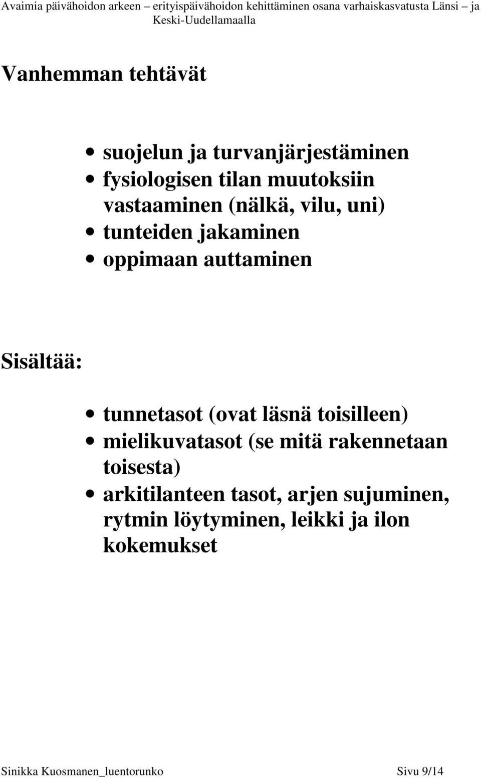 (ovat läsnä toisilleen) mielikuvatasot (se mitä rakennetaan toisesta) arkitilanteen tasot,