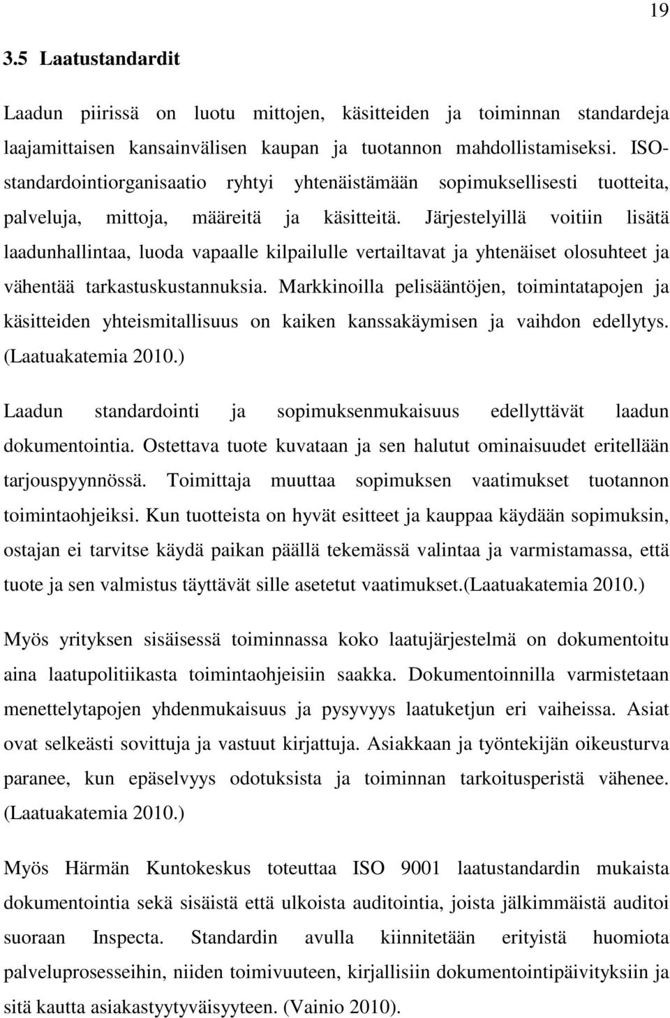 Järjestelyillä voitiin lisätä laadunhallintaa, luoda vapaalle kilpailulle vertailtavat ja yhtenäiset olosuhteet ja vähentää tarkastuskustannuksia.