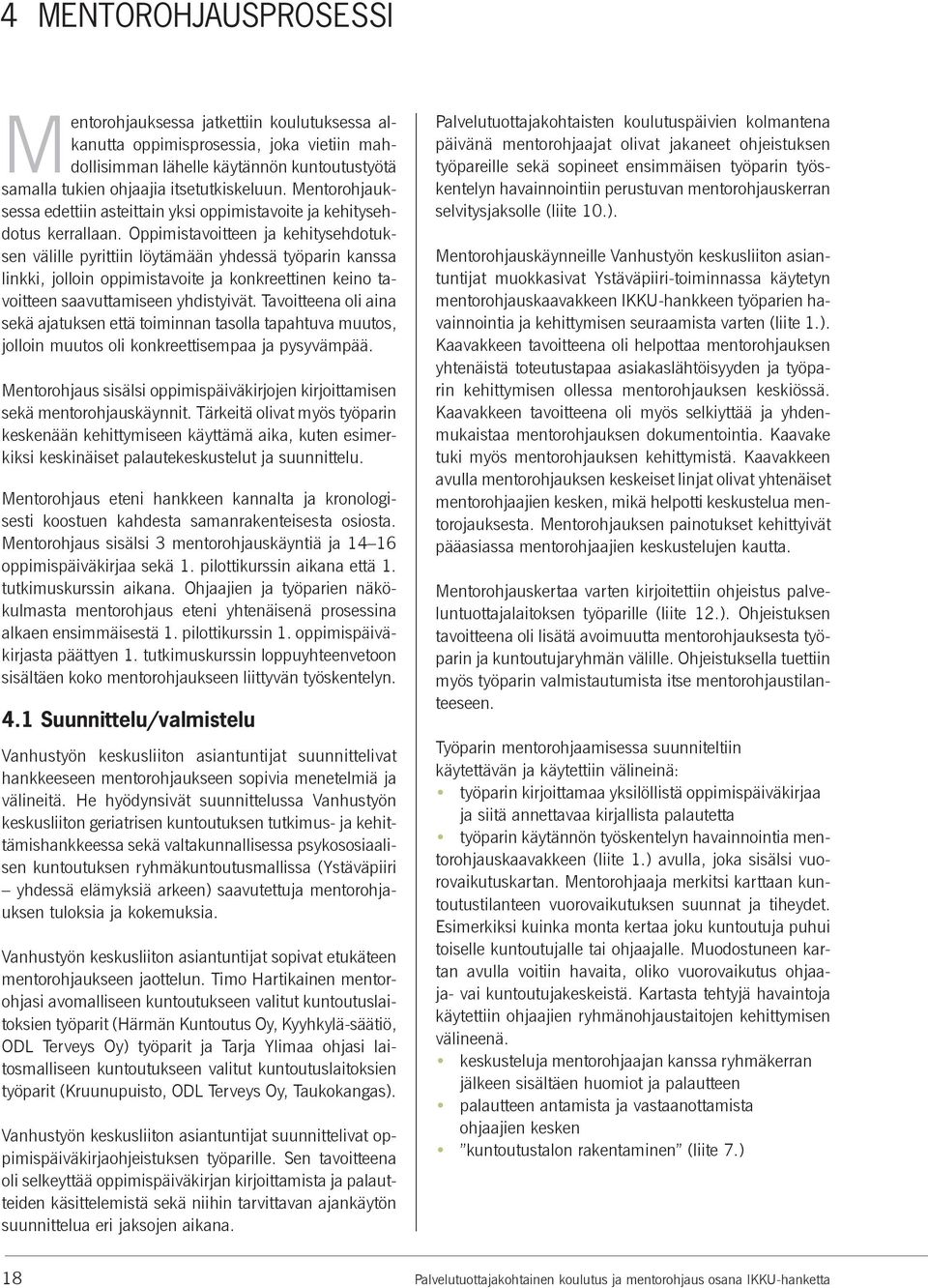 Oppimistavoitteen ja kehitysehdotuksen välille pyrittiin löytämään yhdessä työparin kanssa linkki, jolloin oppimistavoite ja konkreettinen keino tavoitteen saavuttamiseen yhdistyivät.