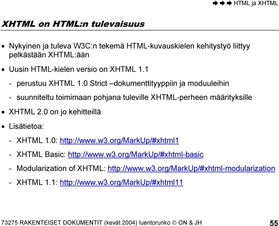 0 on jo kehitteillä Lisätietoa: - XHTML 1.0: http://www.w3.org/markup/#xhtml1 - XHTML Basic: http://www.w3.org/markup/#xhtml-basic - Modularization of XHTML: http://www.