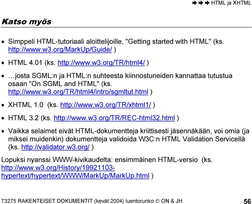 html ) XHTML 1.0 (ks. http://www.w3.org/tr/xhtml1/ ) HTML 3.2 (ks. http://www.w3.org/tr/rec-html32.