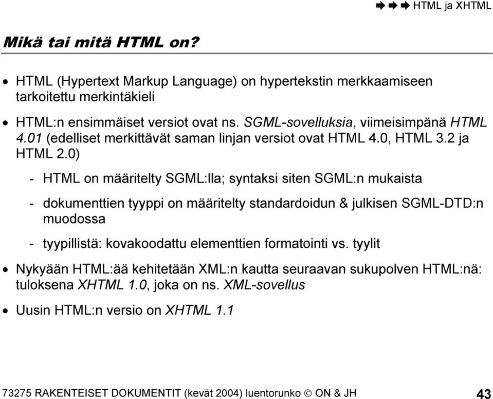 0) - HTML on määritelty SGML:lla; syntaksi siten SGML:n mukaista - dokumenttien tyyppi on määritelty standardoidun & julkisen SGML-DTD:n muodossa - tyypillistä: