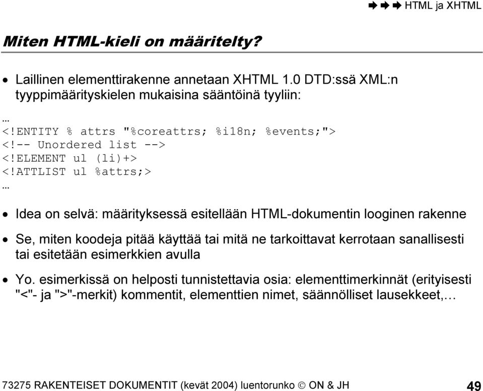 ATTLIST ul %attrs;> Idea on selvä: määrityksessä esitellään HTML-dokumentin looginen rakenne Se, miten koodeja pitää käyttää tai mitä ne tarkoittavat kerrotaan