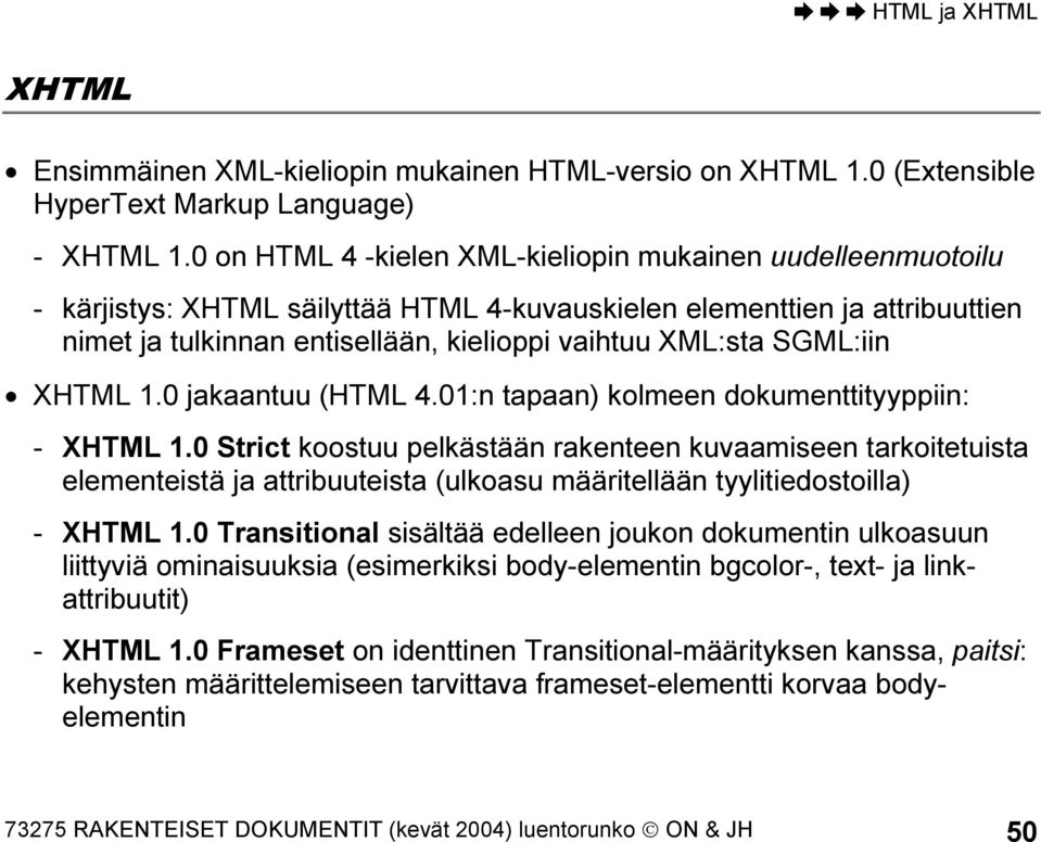 SGML:iin XHTML 1.0 jakaantuu (HTML 4.01:n tapaan) kolmeen dokumenttityyppiin: - XHTML 1.