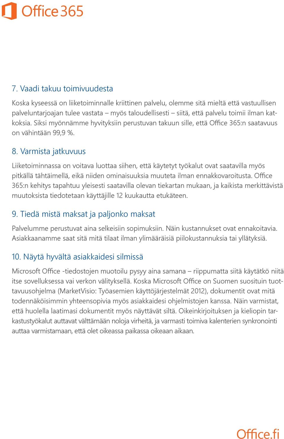 Varmista jatkuvuus Liiketoiminnassa on voitava luottaa siihen, että käytetyt työkalut ovat saatavilla myös pitkällä tähtäimellä, eikä niiden ominaisuuksia muuteta ilman ennakkovaroitusta.