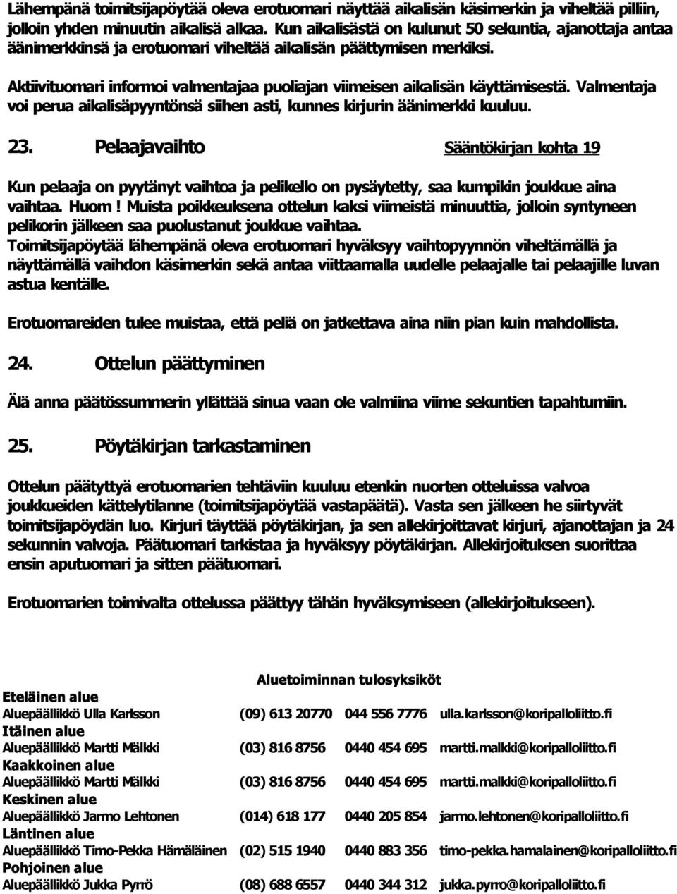 Aktiivituomari informoi valmentajaa puoliajan viimeisen aikalisän käyttämisestä. Valmentaja voi perua aikalisäpyyntönsä siihen asti, kunnes kirjurin äänimerkki kuuluu. 23.