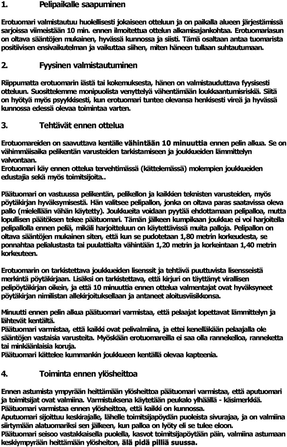 Fyysinen valmistautuminen Riippumatta erotuomarin iästä tai kokemuksesta, hänen on valmistauduttava fyysisesti otteluun. Suosittelemme monipuolista venyttelyä vähentämään loukkaantumisriskiä.