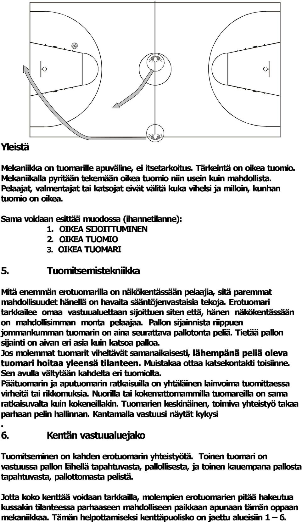 OIKEA TUOMARI 5. Tuomitsemistekniikka Mitä enemmän erotuomarilla on näkökentässään pelaajia, sitä paremmat mahdollisuudet hänellä on havaita sääntöjenvastaisia tekoja.