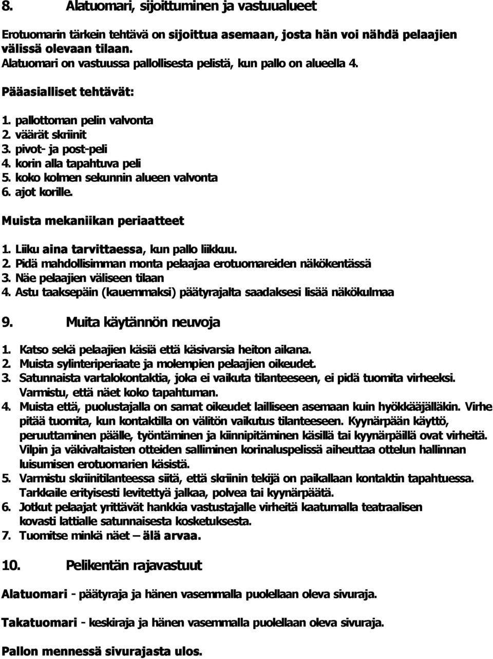 koko kolmen sekunnin alueen valvonta 6. ajot korille. Muista mekaniikan periaatteet 1. Liiku aina tarvittaessa, kun pallo liikkuu. 2. Pidä mahdollisimman monta pelaajaa erotuomareiden näkökentässä 3.