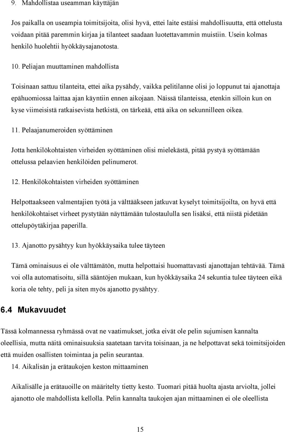 Peliajan muuttaminen mahdollista Toisinaan sattuu tilanteita, ettei aika pysähdy, vaikka pelitilanne olisi jo loppunut tai ajanottaja epähuomiossa laittaa ajan käyntiin ennen aikojaan.