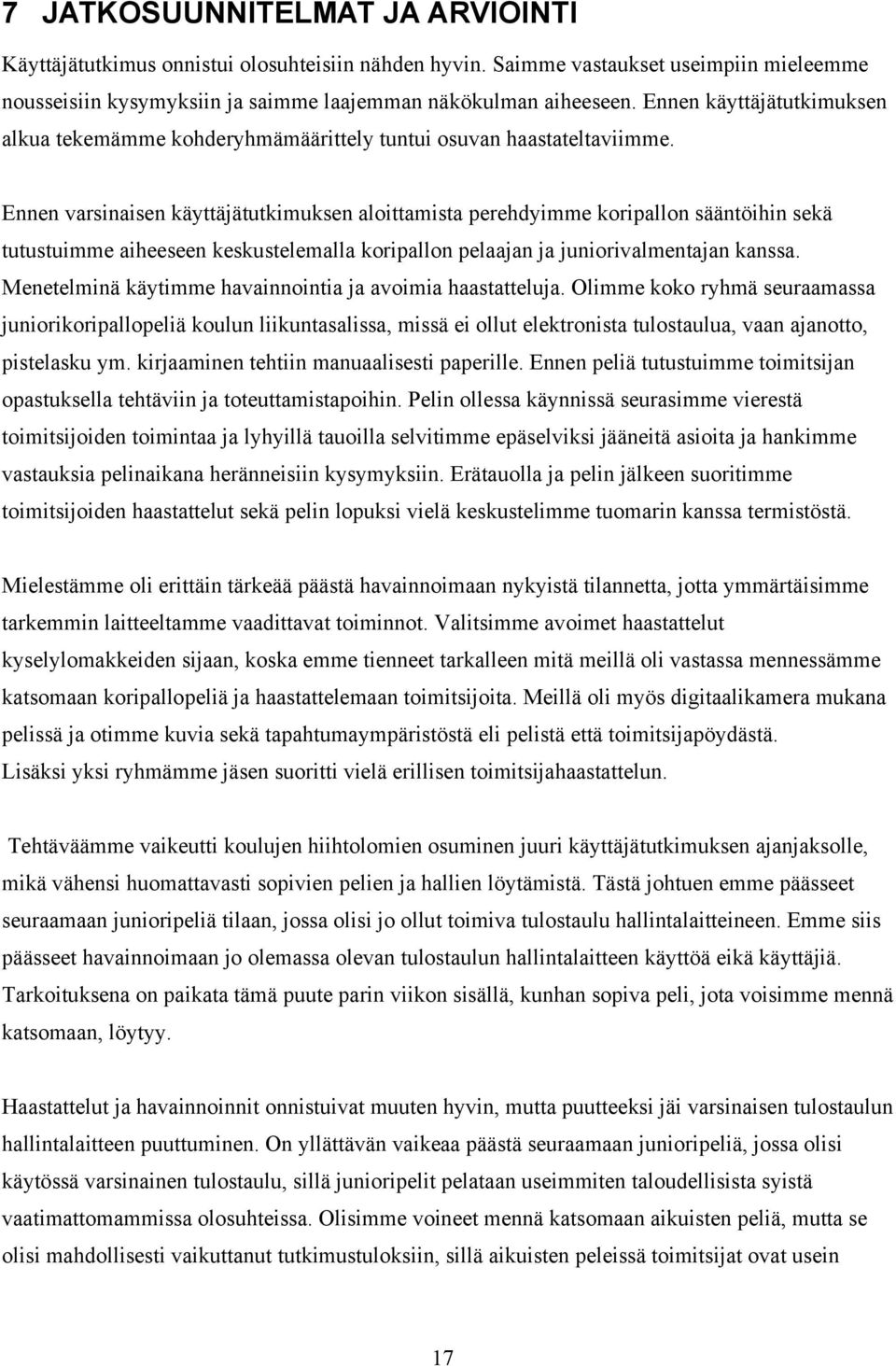 Ennen varsinaisen käyttäjätutkimuksen aloittamista perehdyimme koripallon sääntöihin sekä tutustuimme aiheeseen keskustelemalla koripallon pelaajan ja juniorivalmentajan kanssa.