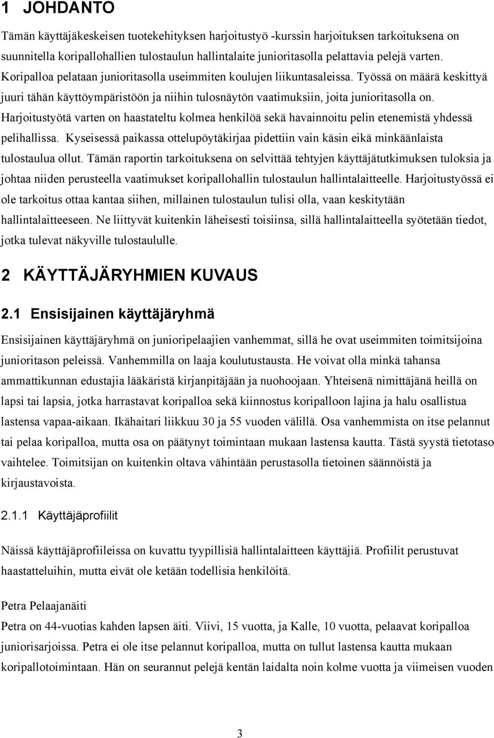 Harjoitustyötä varten on haastateltu kolmea henkilöä sekä havainnoitu pelin etenemistä yhdessä pelihallissa.