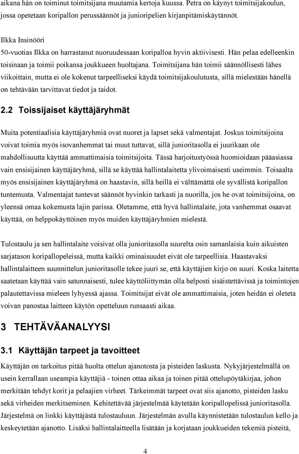 Toimitsijana hän toimii säännöllisesti lähes viikoittain, mutta ei ole kokenut tarpeelliseksi käydä toimitsijakoulutusta, sillä mielestään hänellä on tehtävään tarvittavat tiedot ja taidot. 2.