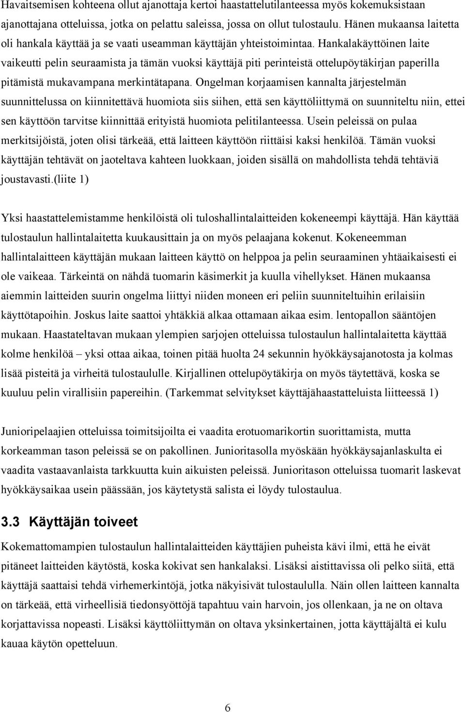 Hankalakäyttöinen laite vaikeutti pelin seuraamista ja tämän vuoksi käyttäjä piti perinteistä ottelupöytäkirjan paperilla pitämistä mukavampana merkintätapana.